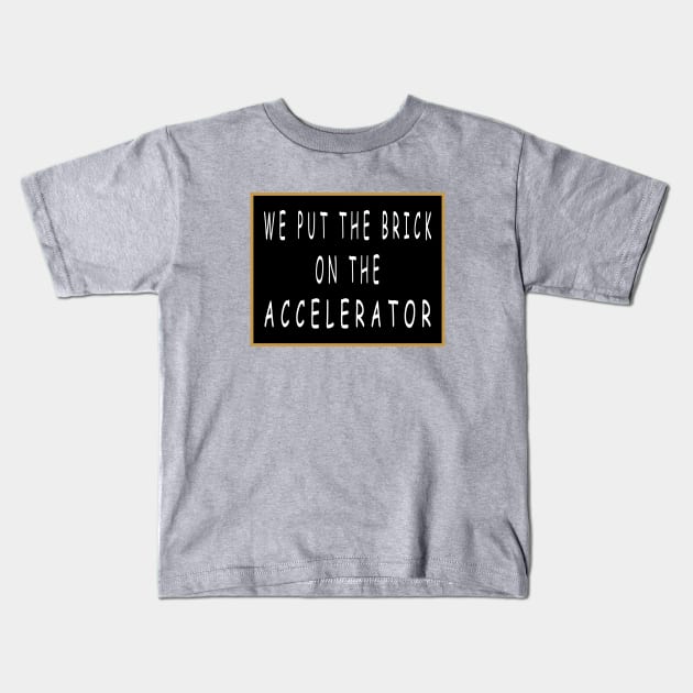 We Put the Brick on the Accelerator Kids T-Shirt by Lyvershop